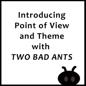 Using Chris Van Allsburg's picture book, Two Bad Ants, to introduce the story elements of point of view and theme 