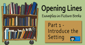 Opening Lines: Examples in Picture Books - Part 1 Introduce the Setting